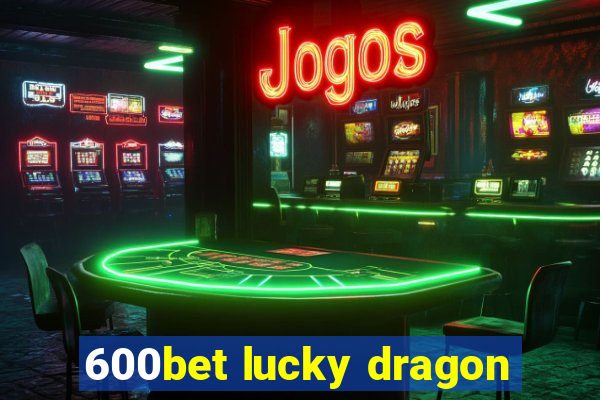 600bet lucky dragon